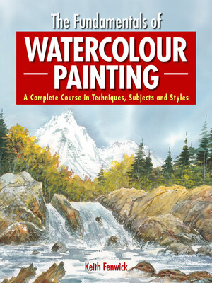 cover image of The Fundamentals of Watercolour Painting: a Complete Course in Techniques, Subjects and Styles